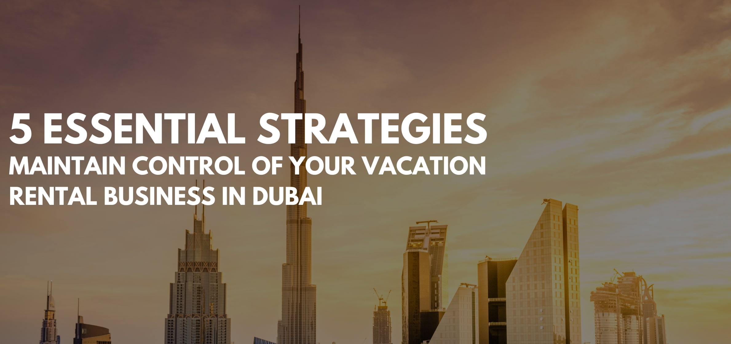 5 Essential Strategies to Maintain Control of Your Vacation Rental Business in Dubai